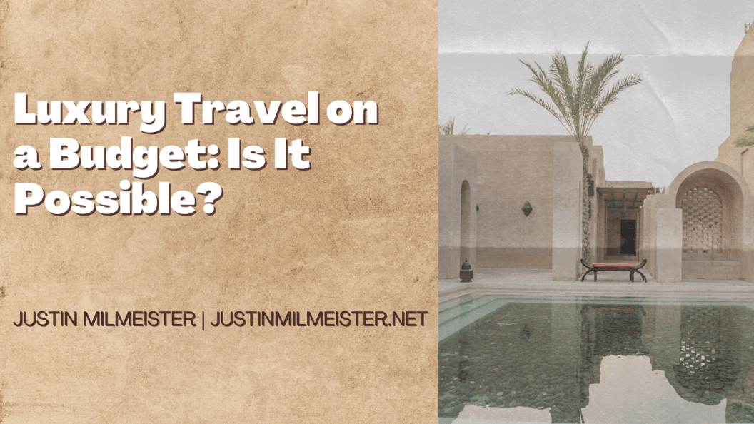 Luxury Travel on a Budget: Is It Possible?